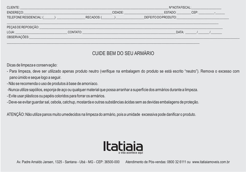 Remova o excesso com pano úmido e seque logo a seguir. - Não se recomenda o uso de produtos à base de amoníaco.