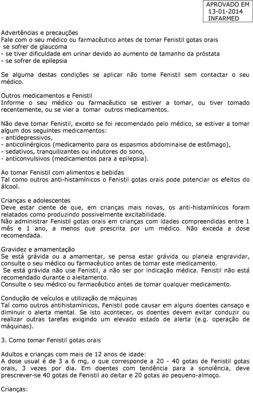 Outros medicamentos e Fenistil Informe o seu médico ou farmacêutico se estiver a tomar, ou tiver tomado recentemente, ou se vier a tomar outros medicamentos.