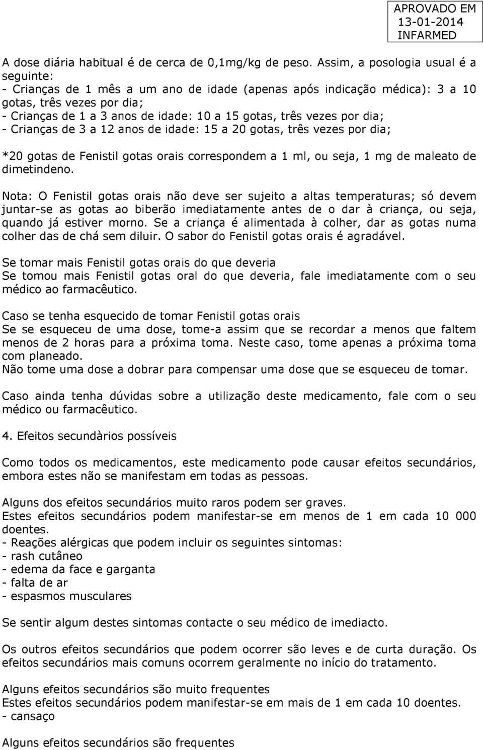 vezes por dia; - Crianças de 3 a 12 anos de idade: 15 a 20 gotas, três vezes por dia; *20 gotas de Fenistil gotas orais correspondem a 1 ml, ou seja, 1 mg de maleato de dimetindeno.