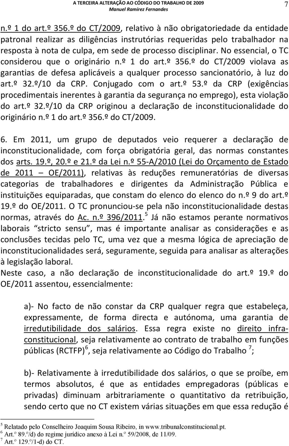 No essencial, o TC considerou que o originário n.º 1 do art.º 356.º do CT/2009 violava as garantias de defesa aplicáveis a qualquer processo sancionatório, à luz do art.º 32.º/10 da CRP.