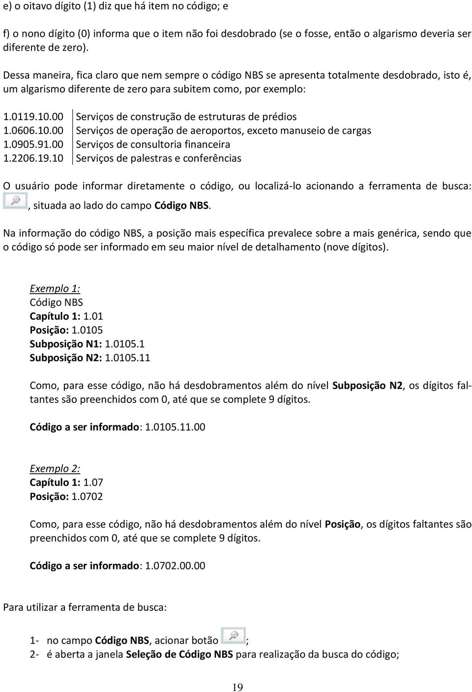 00 Serviços de construção de estruturas de prédios 1.0606.10.00 Serviços de operação de aeroportos, exceto manuseio de cargas 1.0905.91.00 Serviços de consultoria financeira 1.2206.19.