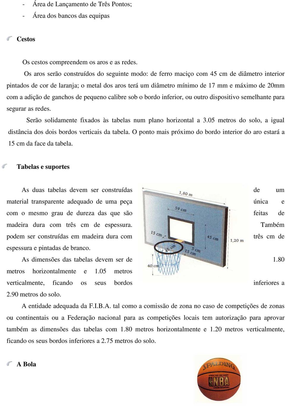 de ganchos de pequeno calibre sob o bordo inferior, ou outro dispositivo semelhante para segurar as redes. Serão solidamente fixados às tabelas num plano horizontal a 3.