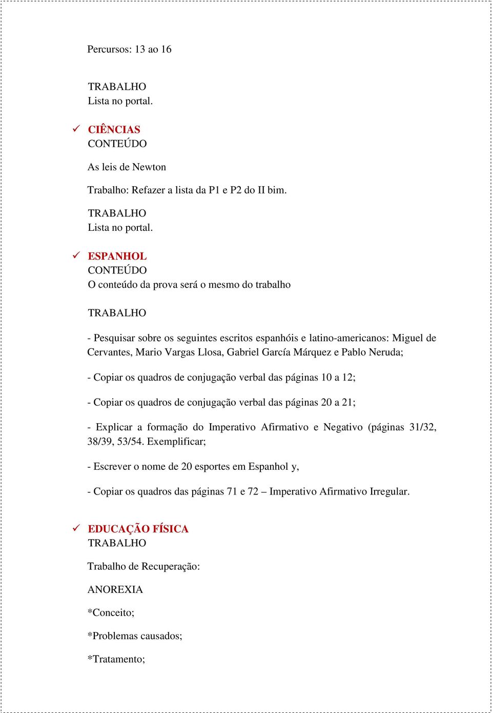 ESPANHOL O conteúdo da prova será o mesmo do trabalho - Pesquisar sobre os seguintes escritos espanhóis e latino-americanos: Miguel de Cervantes, Mario Vargas Llosa, Gabriel García Márquez e