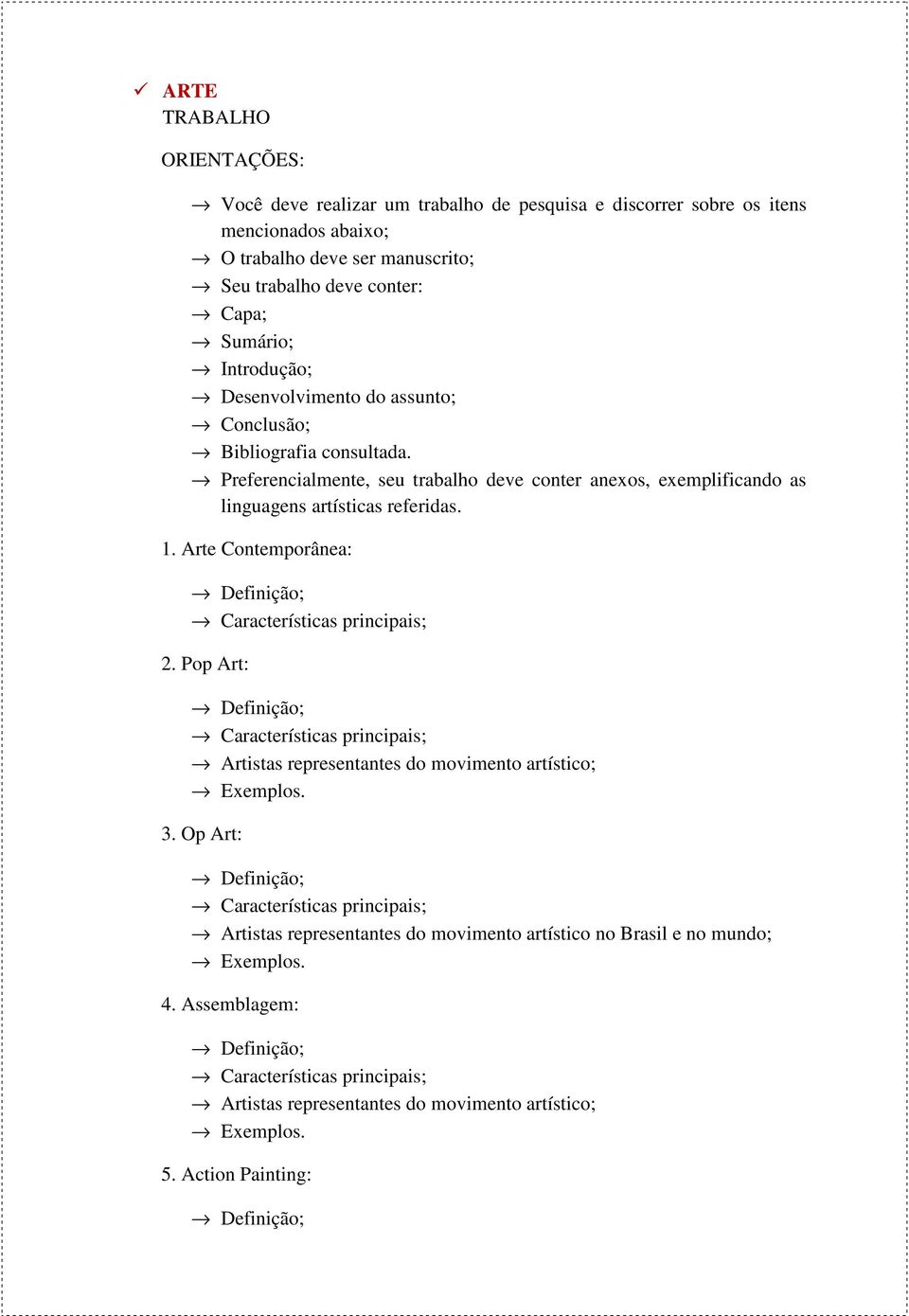 Preferencialmente, seu trabalho deve conter anexos, exemplificando as linguagens artísticas referidas. 1. Arte Contemporânea: 2.