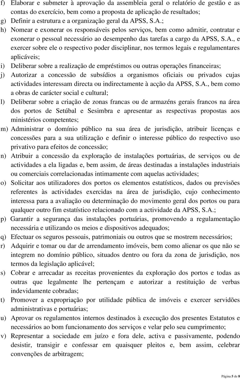 respectivo poder disciplinar, nos termos legais e regulamentares aplicáveis; i) Deliberar sobre a realização de empréstimos ou outras operações financeiras; j) Autorizar a concessão de subsídios a