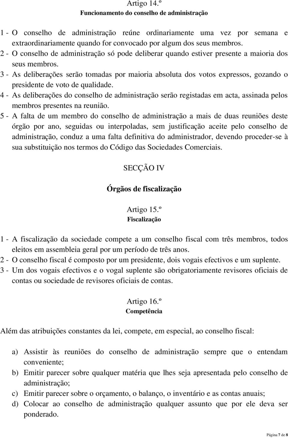 3 - As deliberações serão tomadas por maioria absoluta dos votos expressos, gozando o presidente de voto de qualidade.