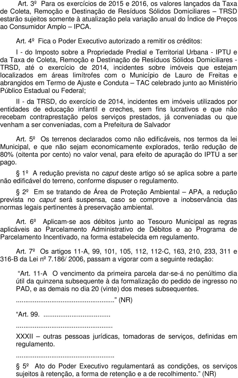 4º Fica o Poder Executivo autorizado a remitir os créditos: I - do Imposto sobre a Propriedade Predial e Territorial Urbana - IPTU e da Taxa de Coleta, Remoção e Destinação de Resíduos Sólidos