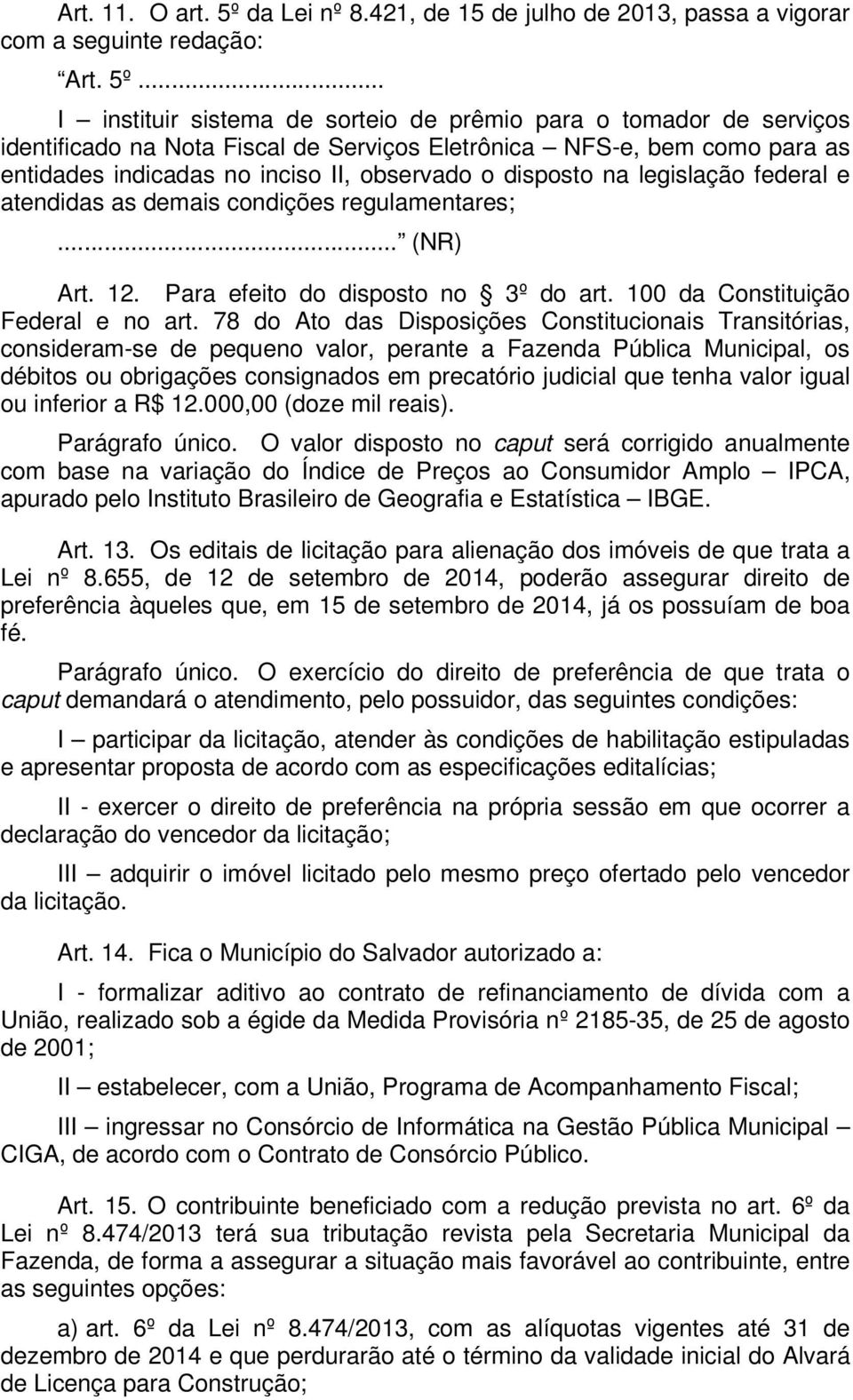 .. I instituir sistema de sorteio de prêmio para o tomador de serviços identificado na Nota Fiscal de Serviços Eletrônica NFS-e, bem como para as entidades indicadas no inciso II, observado o