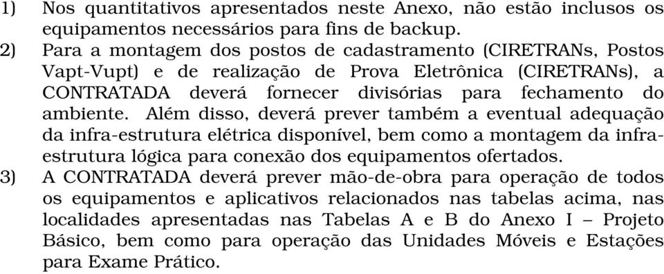 ambiente. Além disso, deverá prever também a eventual adequação da infra-estrutura elétrica disponível, bem como a montagem da infraestrutura lógica para conexão dos equipamentos ofertados.