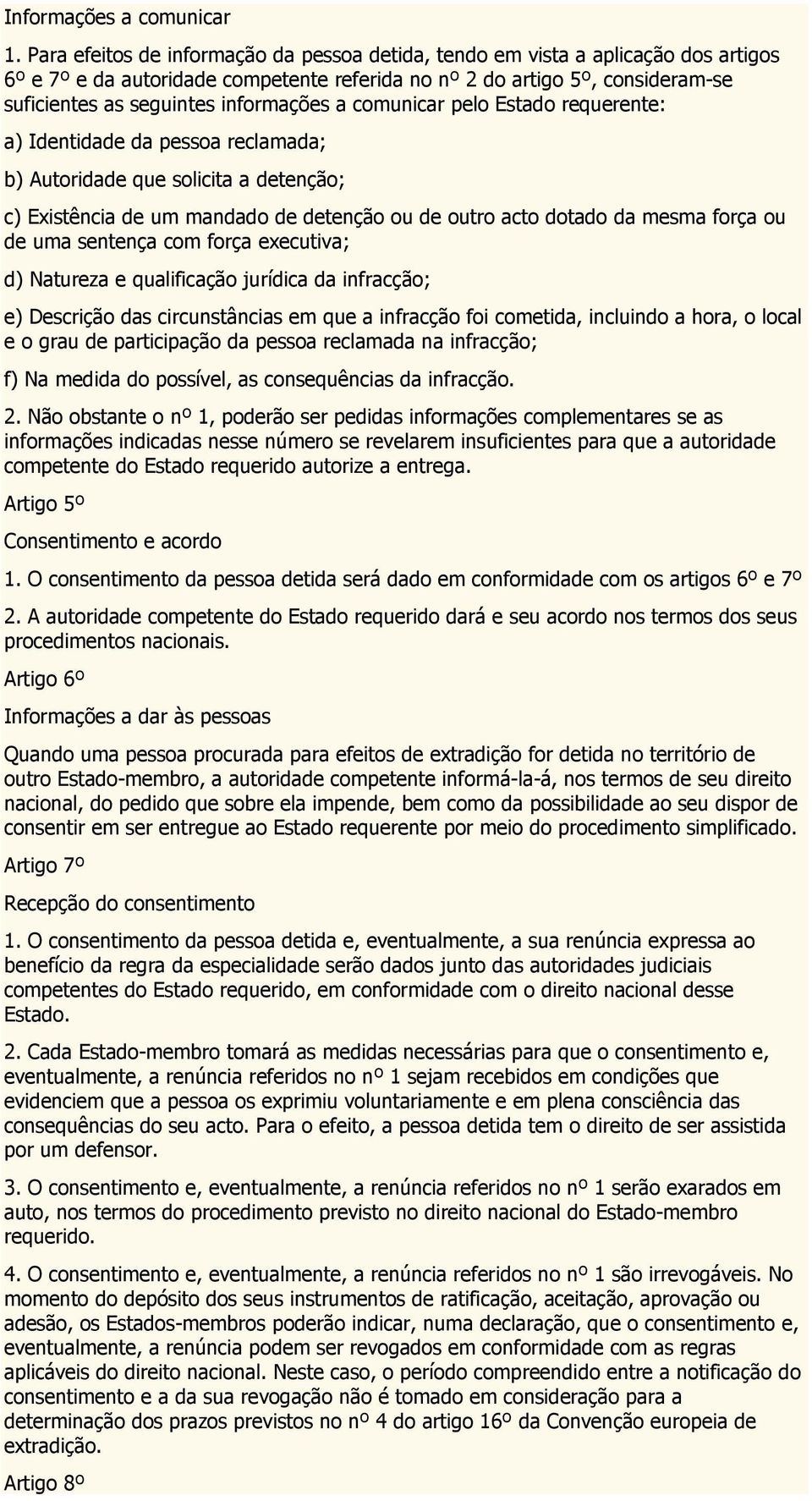 informações a comunicar pelo Estado requerente: a) Identidade da pessoa reclamada; b) Autoridade que solicita a detenção; c) Existência de um mandado de detenção ou de outro acto dotado da mesma