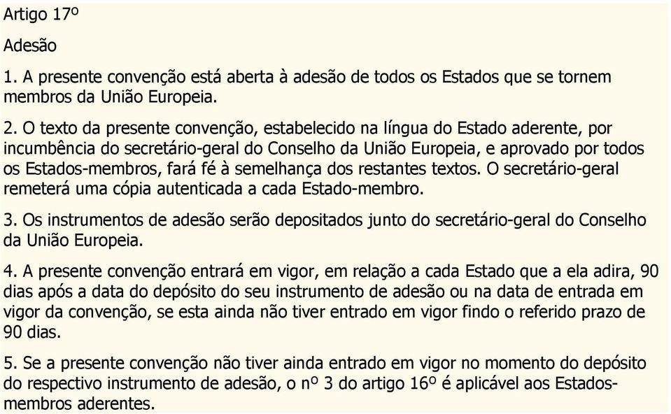 semelhança dos restantes textos. O secretário-geral remeterá uma cópia autenticada a cada Estado-membro. 3.