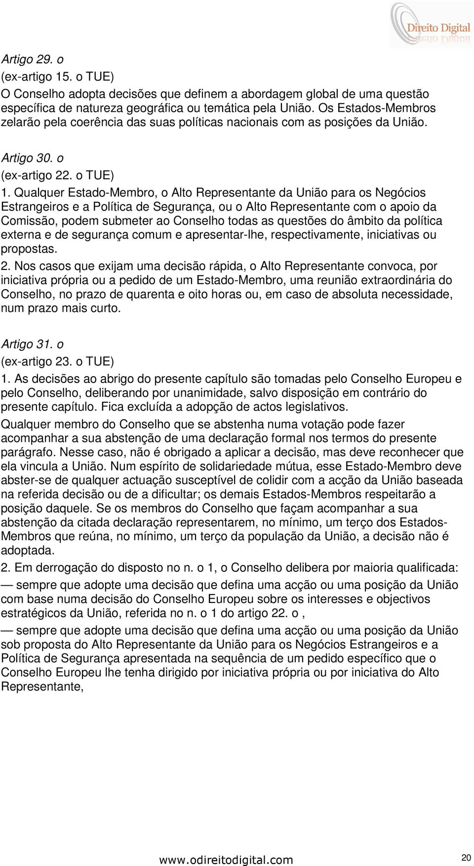 Qualquer Estado-Membro, o Alto Representante da União para os Negócios Estrangeiros e a Política de Segurança, ou o Alto Representante com o apoio da Comissão, podem submeter ao Conselho todas as