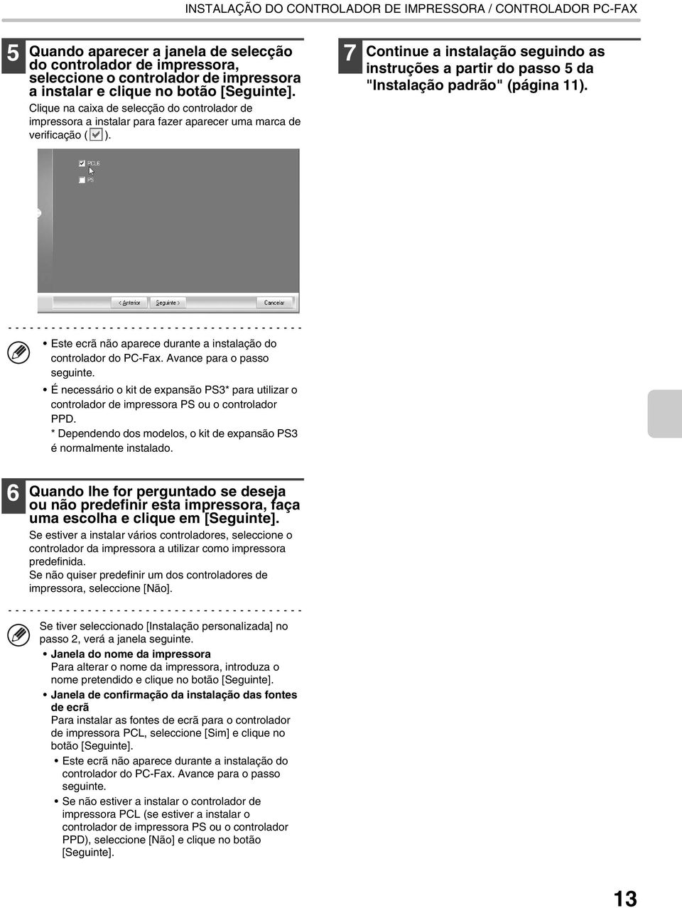 7 Continue a instalação seguindo as instruções a partir do passo 5 da "Instalação padrão" (página 11). Este ecrã não aparece durante a instalação do controlador do PC-Fax.