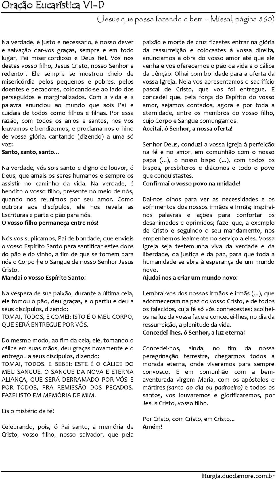 Ele sempre se mostrou cheio de misericórdia pelos pequenos e pobres, pelos doentes e pecadores, colocando-se ao lado dos perseguidos e marginalizados.