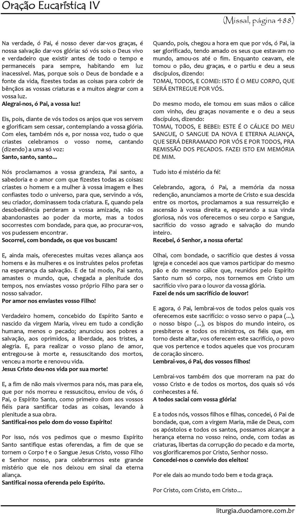 Mas, porque sois o Deus de bondade e a fonte da vida, fizestes todas as coisas para cobrir de bênçãos as vossas criaturas e a muitos alegrar com a vossa luz. Alegrai-nos, ó Pai, a vossa luz!