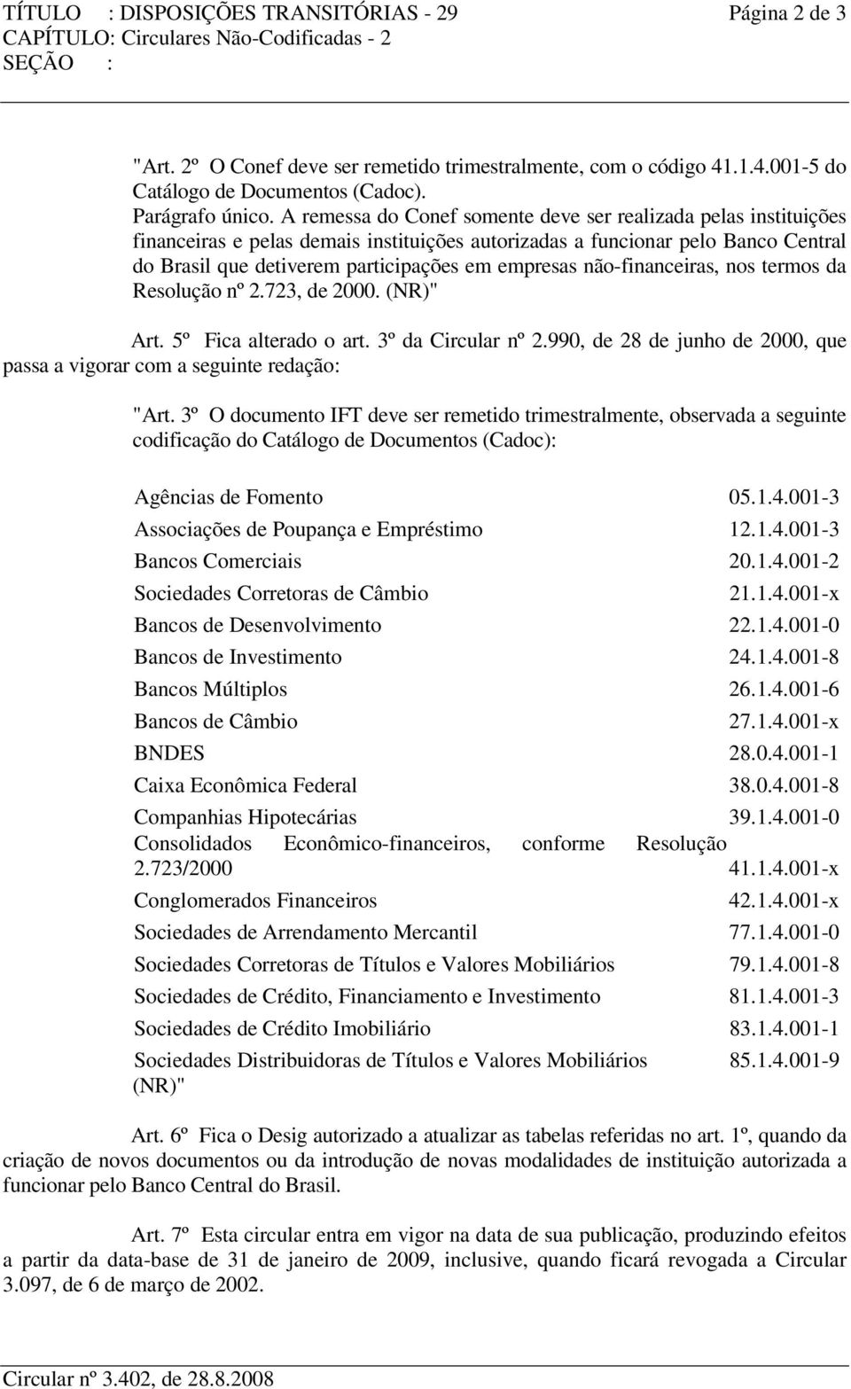 não-financeiras, nos termos da Resolução nº 2.723, de 2000. (NR)" Art. 5º Fica alterado o art. 3º da Circular nº 2.990, de 28 de junho de 2000, que passa a vigorar com a seguinte redação: "Art.