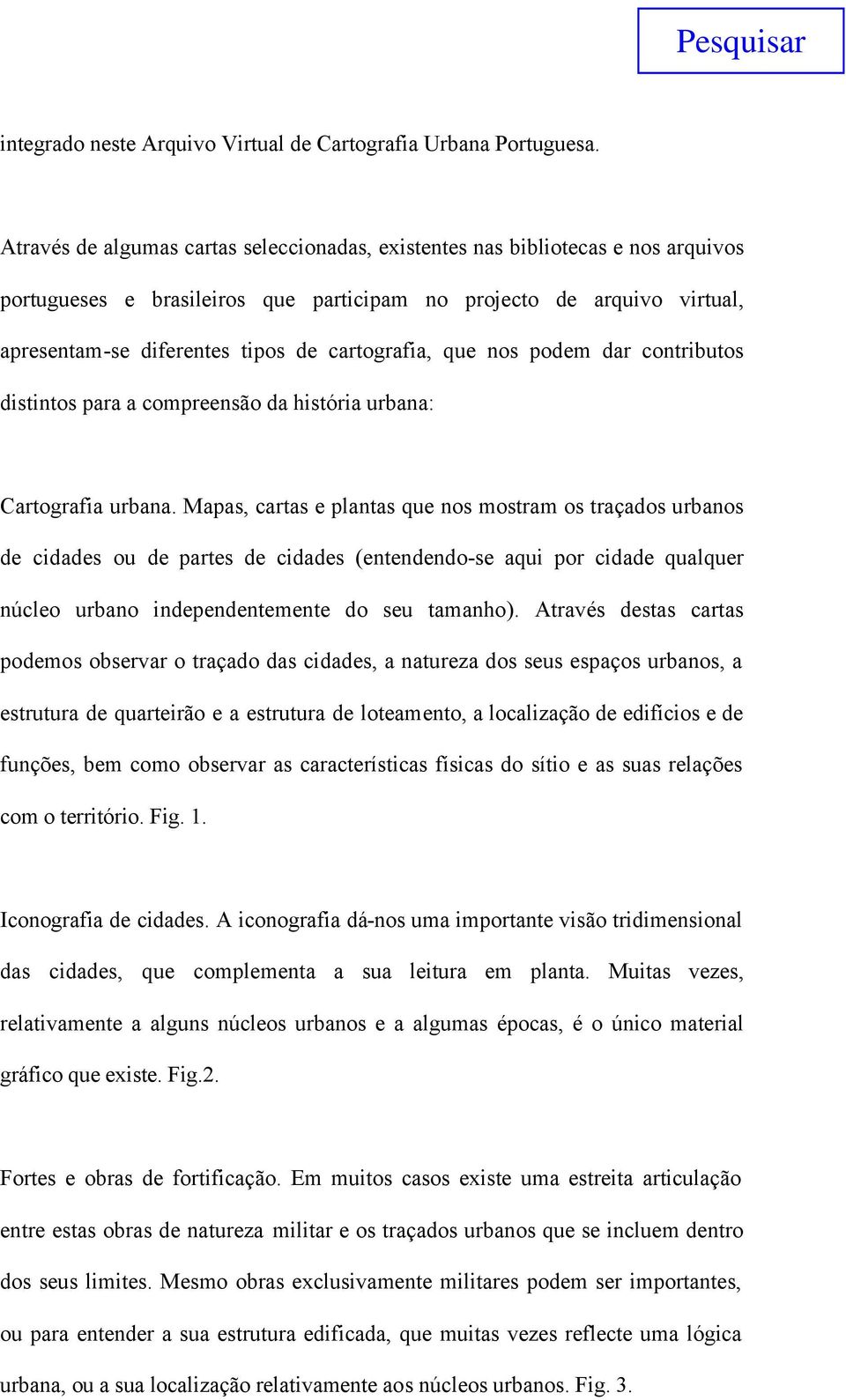 cartografia, que nos podem dar contributos distintos para a compreensão da história urbana: Cartografia urbana.