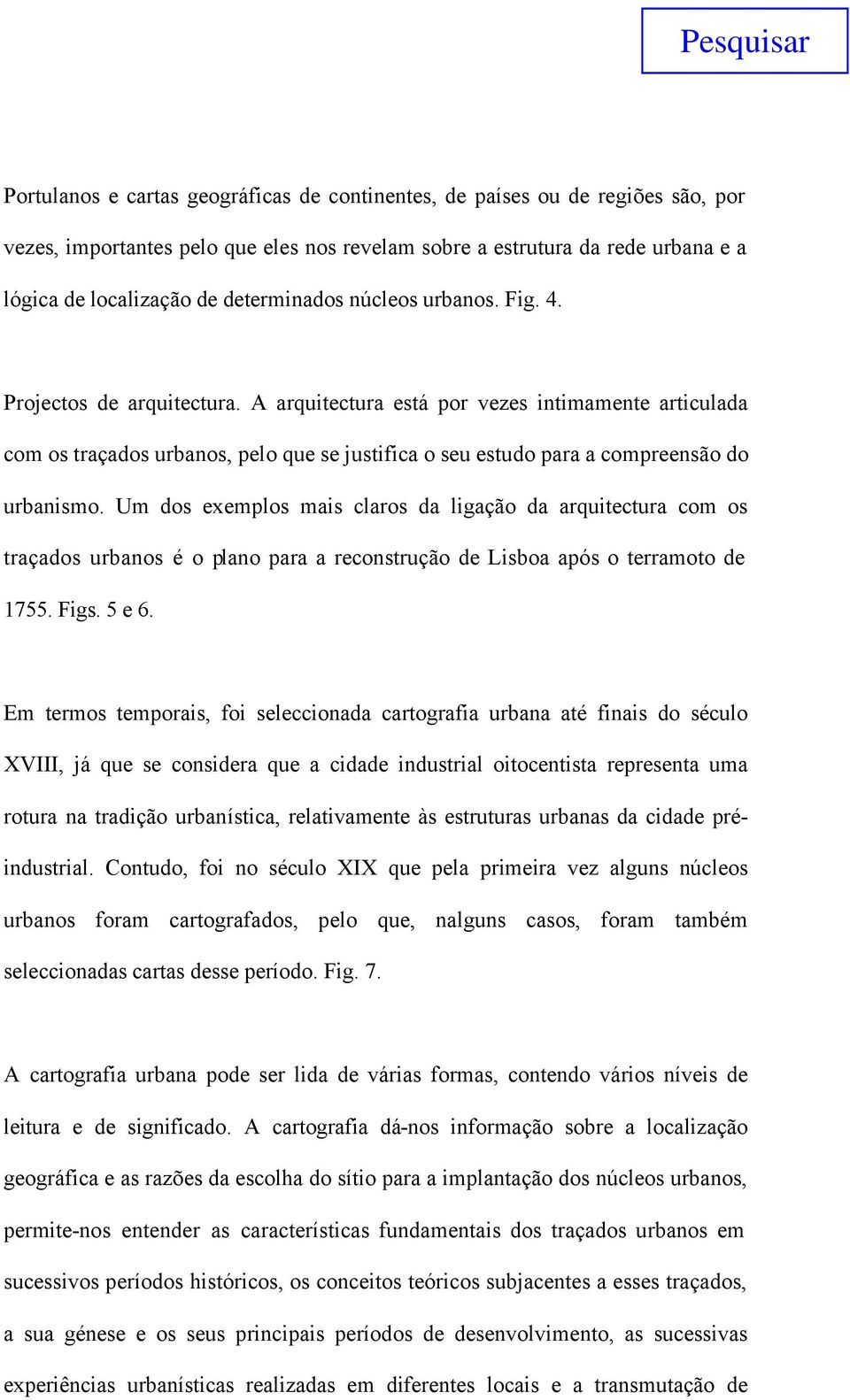 A arquitectura está por vezes intimamente articulada com os traçados urbanos, pelo que se justifica o seu estudo para a compreensão do urbanismo.