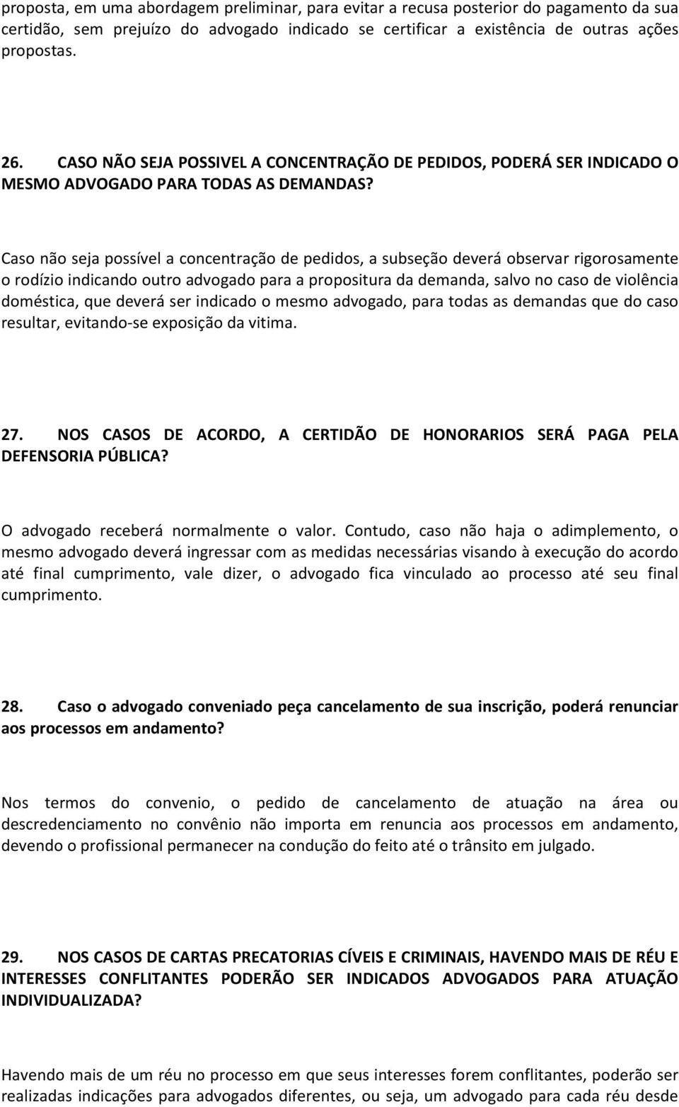 Caso não seja possível a concentração de pedidos, a subseção deverá observar rigorosamente o rodízio indicando outro advogado para a propositura da demanda, salvo no caso de violência doméstica, que