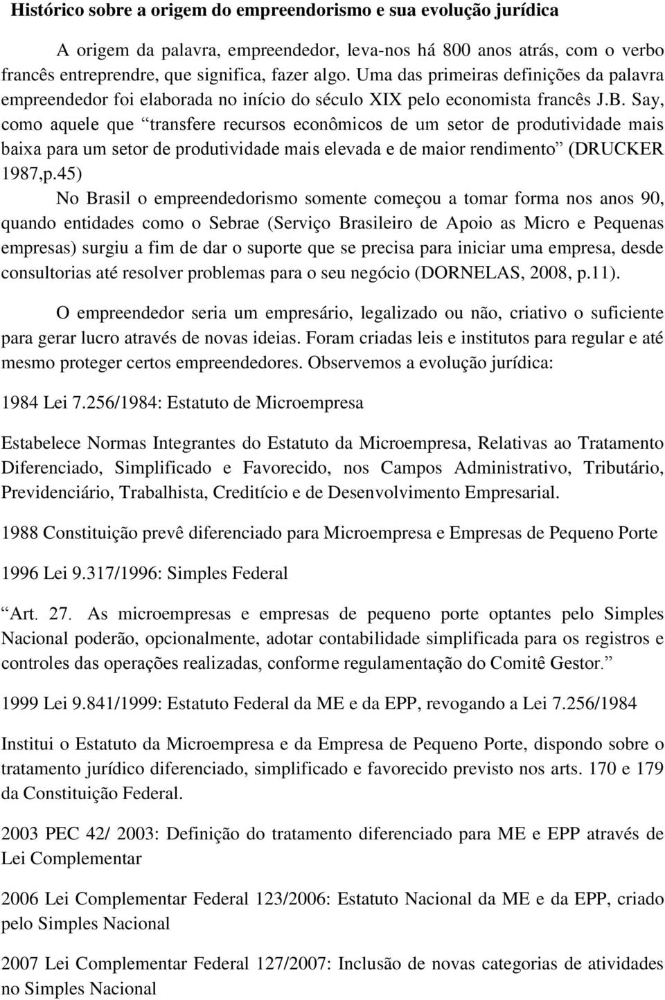 Say, como aquele que transfere recursos econômicos de um setor de produtividade mais baixa para um setor de produtividade mais elevada e de maior rendimento (DRUCKER 1987,p.