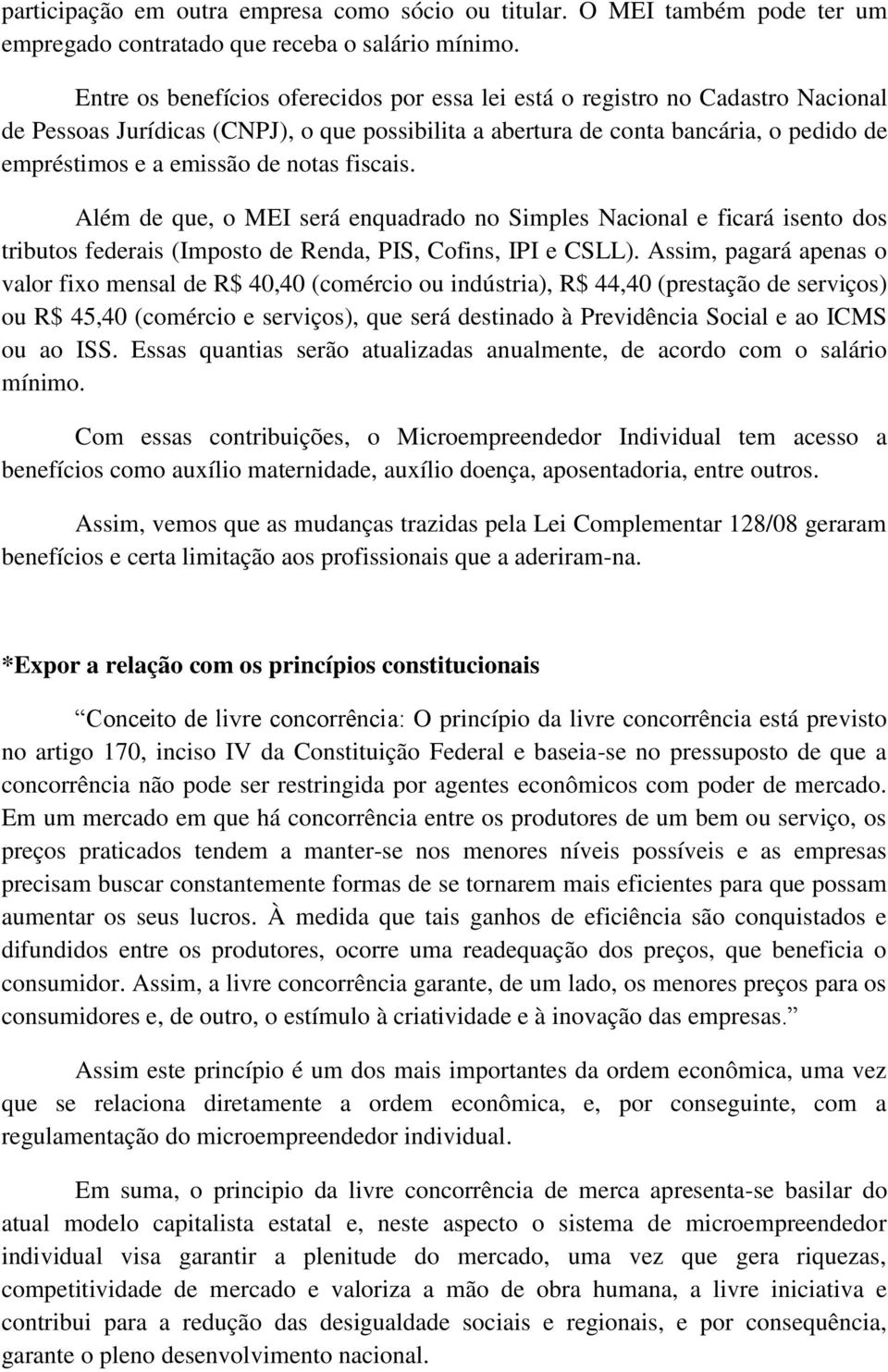 notas fiscais. Além de que, o MEI será enquadrado no Simples Nacional e ficará isento dos tributos federais (Imposto de Renda, PIS, Cofins, IPI e CSLL).