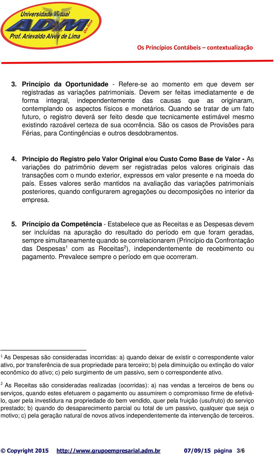 Quando se tratar de um fato futuro, o registro deverá ser feito desde que tecnicamente estimável mesmo existindo razoável certeza de sua ocorrência.