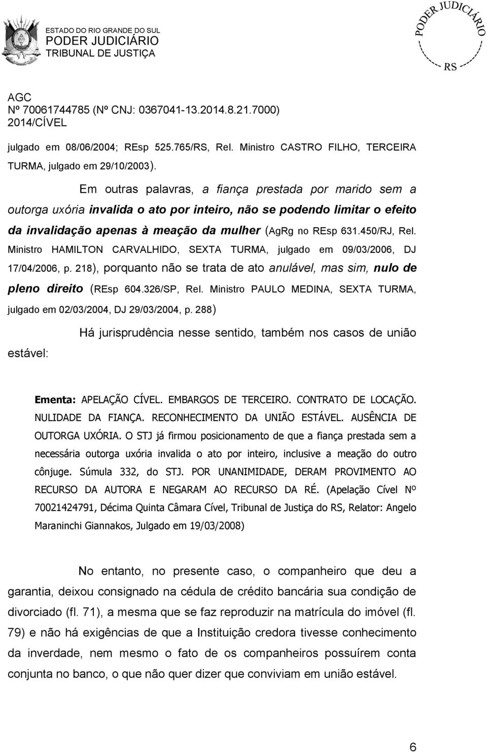 450/RJ, Rel. Ministro HAMILTON CARVALHIDO, SEXTA TURMA, julgado em 09/03/2006, DJ 17/04/2006, p. 218), porquanto não se trata de ato anulável, mas sim, nulo de pleno direito (REsp 604.326/SP, Rel.