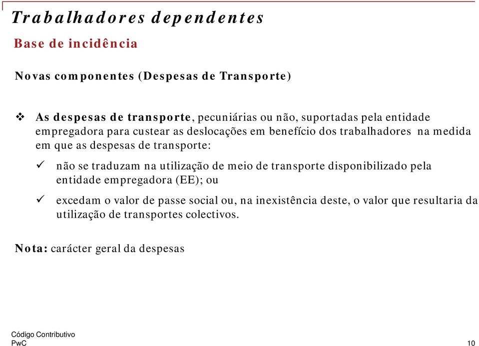 transporte: não se traduzam na utilização de meio de transporte disponibilizado pela entidade empregadora (EE); ou excedam o valor de