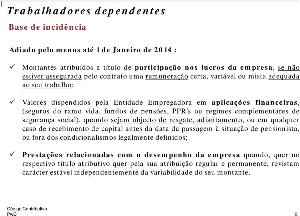 complementares de segurança social), quando sejam objecto de resgate, adiantamento, ou em qualquer caso de recebimento de capital antes da data da passagem à situação de pensionista, ou fora dos