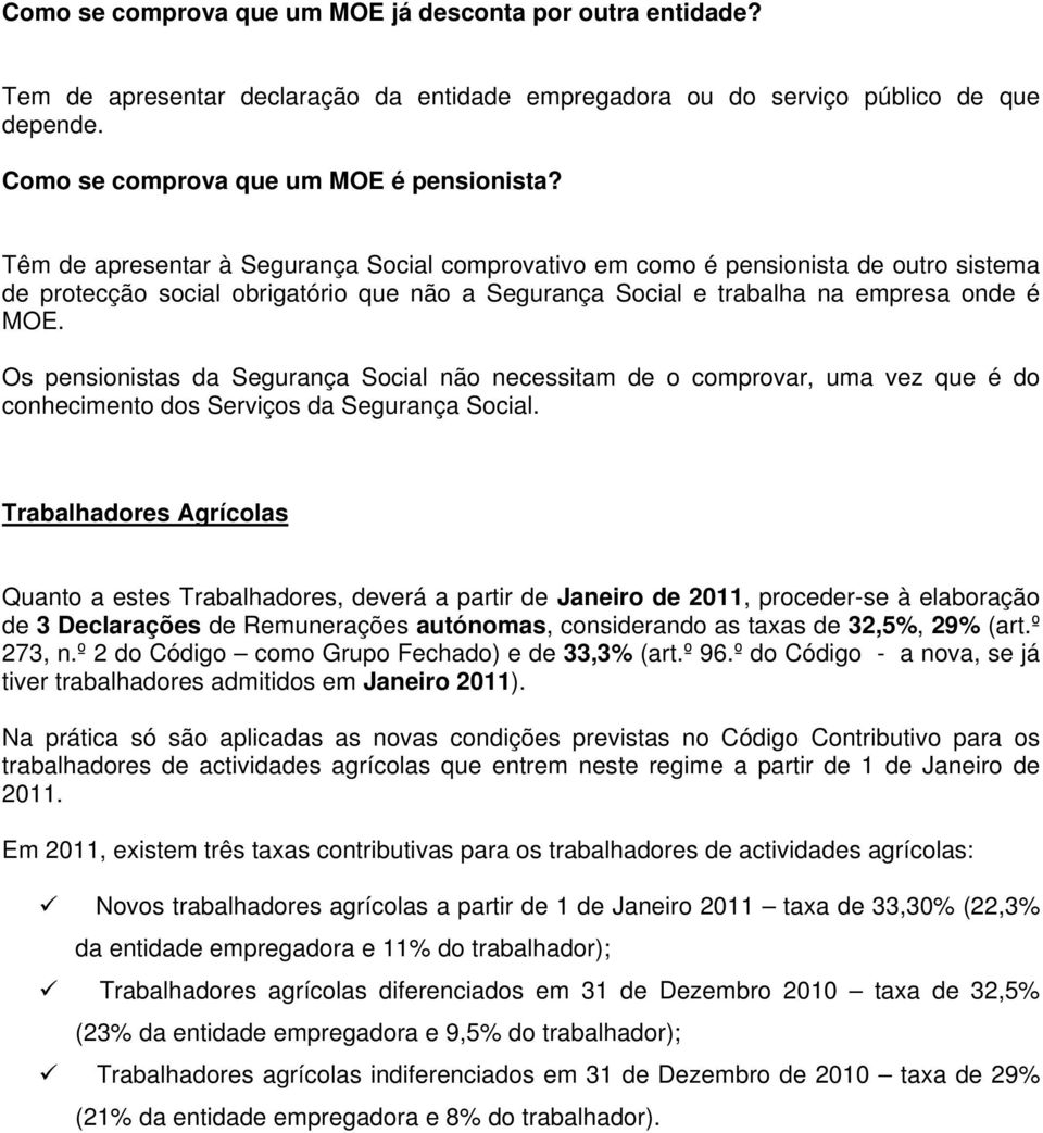 Os pensionistas da Segurança Social não necessitam de o comprovar, uma vez que é do conhecimento dos Serviços da Segurança Social.