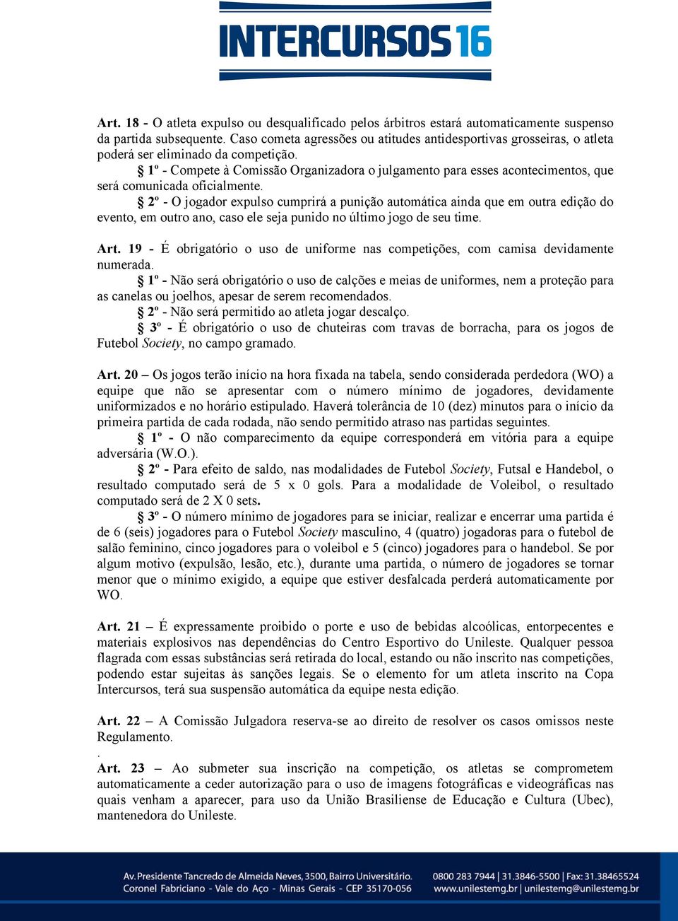 1º - Compete à Comissão Organizadora o julgamento para esses acontecimentos, que será comunicada oficialmente.