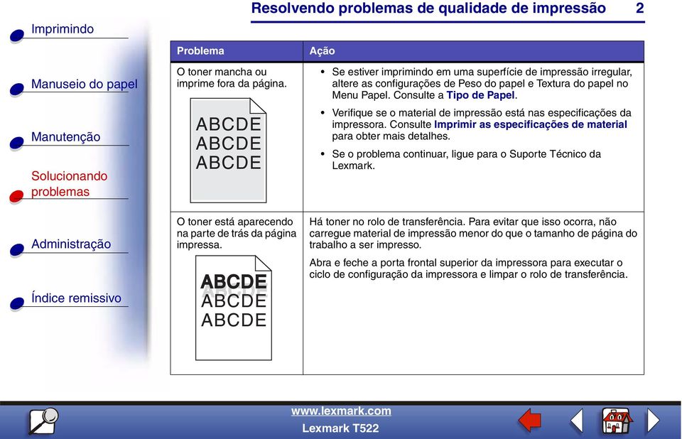 Verifique se o material de impressão está nas especificações da impressora. Consulte Imprimir as especificações de material para obter mais detalhes.