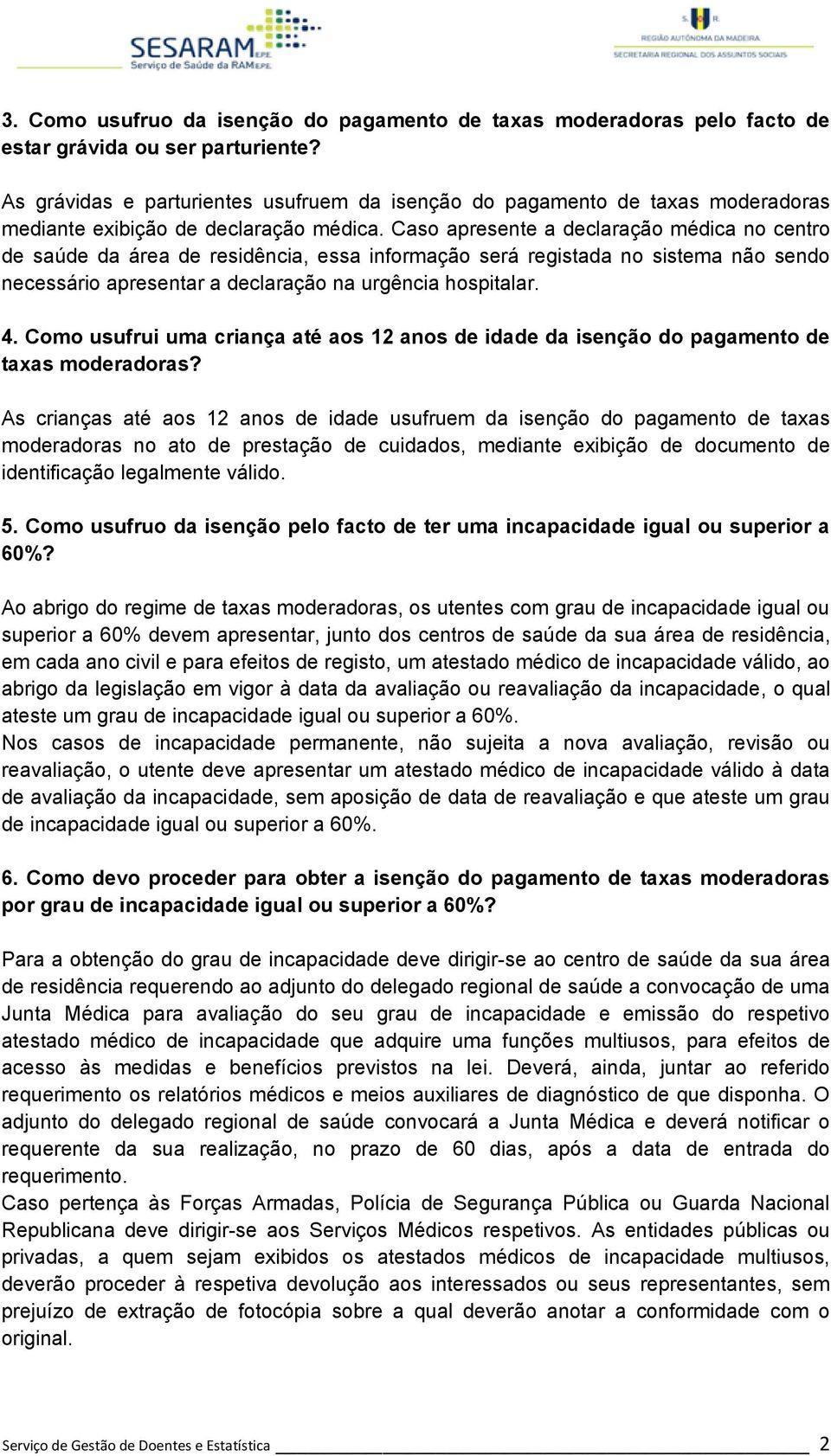 Caso apresente a declaração médica no centro de saúde da área de residência, essa informação será registada no sistema não sendo necessário apresentar a declaração na urgência hospitalar. 4.