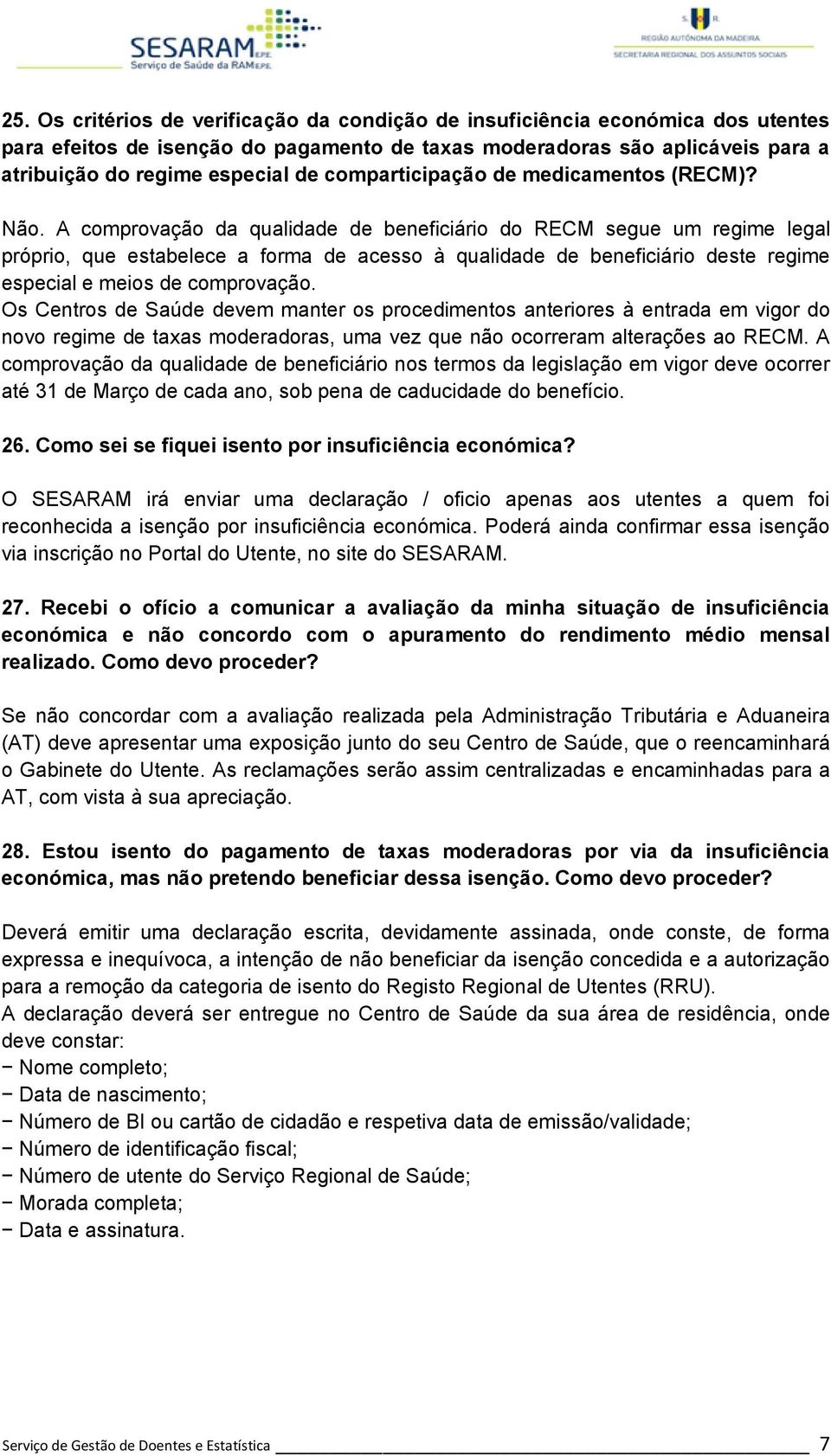 A comprovação da qualidade de beneficiário do RECM segue um regime legal próprio, que estabelece a forma de acesso à qualidade de beneficiário deste regime especial e meios de comprovação.