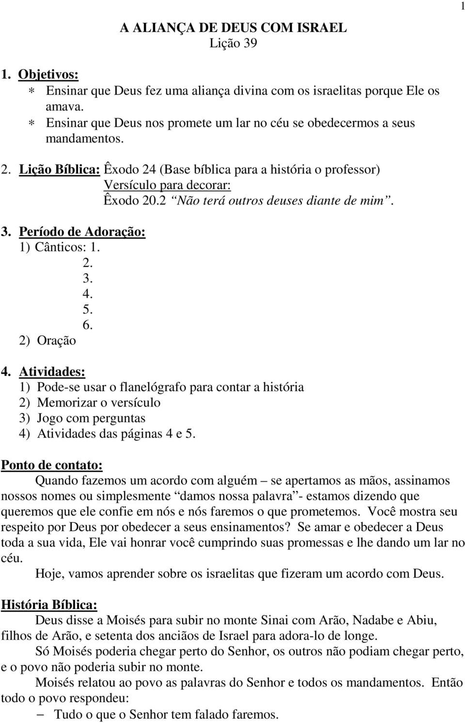 2 Não terá outros deuses diante de mim. 3. Período de Adoração: 1) Cânticos: 1. 2. 3. 4. 5. 6. 2) Oração 4.