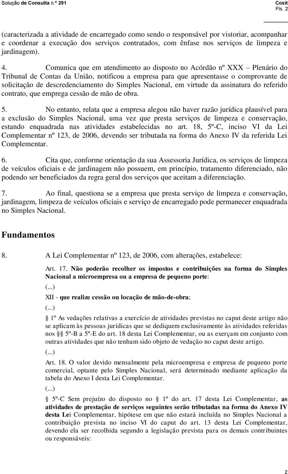 Simples Nacional, em virtude da assinatura do referido contrato, que emprega cessão de mão de obra. 5.