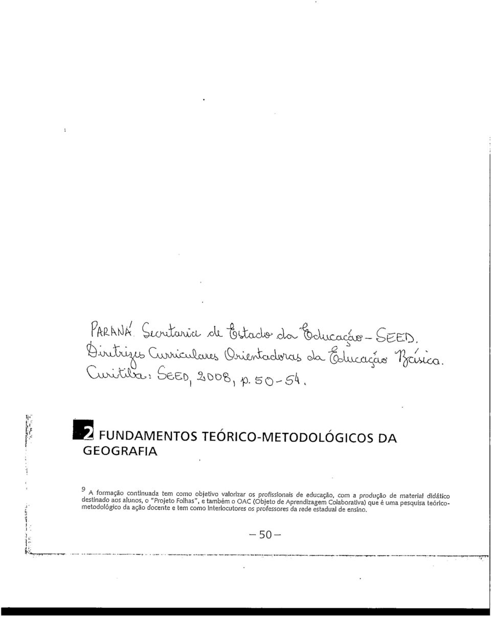 os profissionais de educação, com a produção de material didático destinado aos alunos, o "Projeto