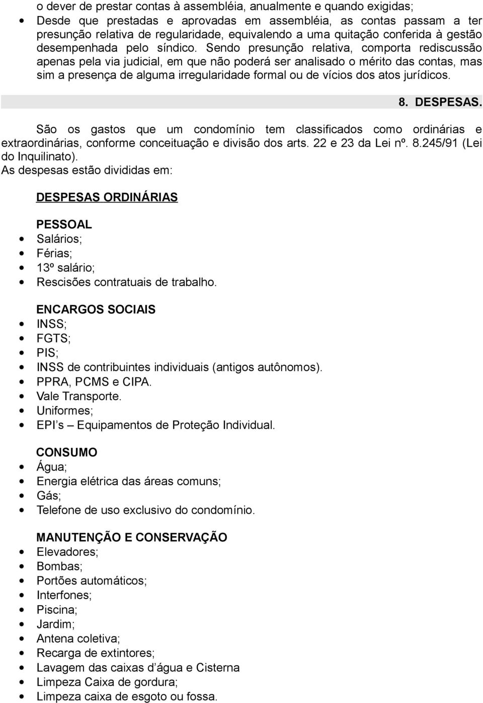 Sendo presunção relativa, comporta rediscussão apenas pela via judicial, em que não poderá ser analisado o mérito das contas, mas sim a presença de alguma irregularidade formal ou de vícios dos atos