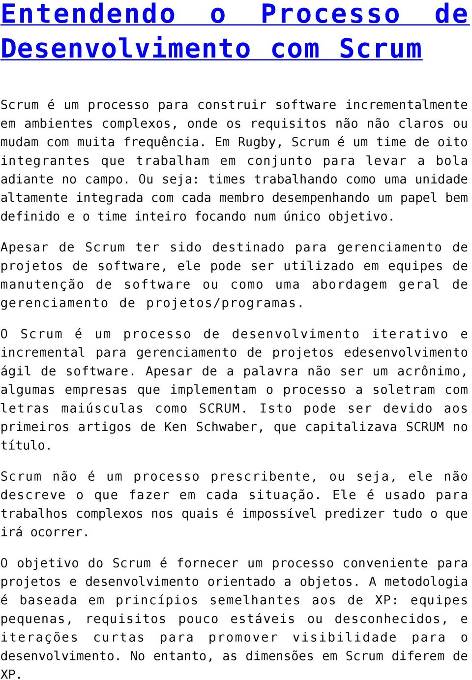 Ou seja: times trabalhando como uma unidade altamente integrada com cada membro desempenhando um papel bem definido e o time inteiro focando num único objetivo.