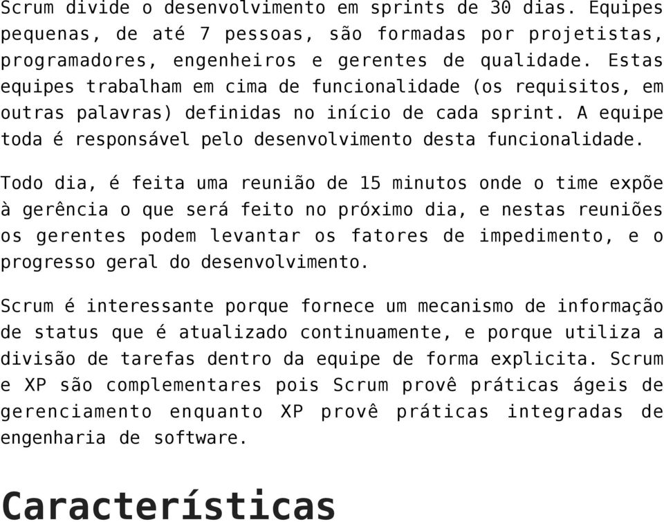 Todo dia, é feita uma reunião de 15 minutos onde o time expõe à gerência o que será feito no próximo dia, e nestas reuniões os gerentes podem levantar os fatores de impedimento, e o progresso geral