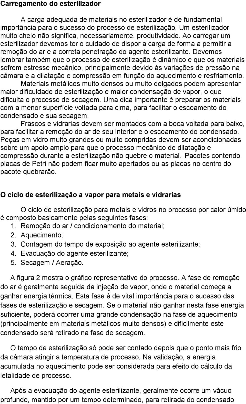 Ao carregar um esterilizador devemos ter o cuidado de dispor a carga de forma a permitir a remoção do ar e a correta penetração do agente esterilizante.