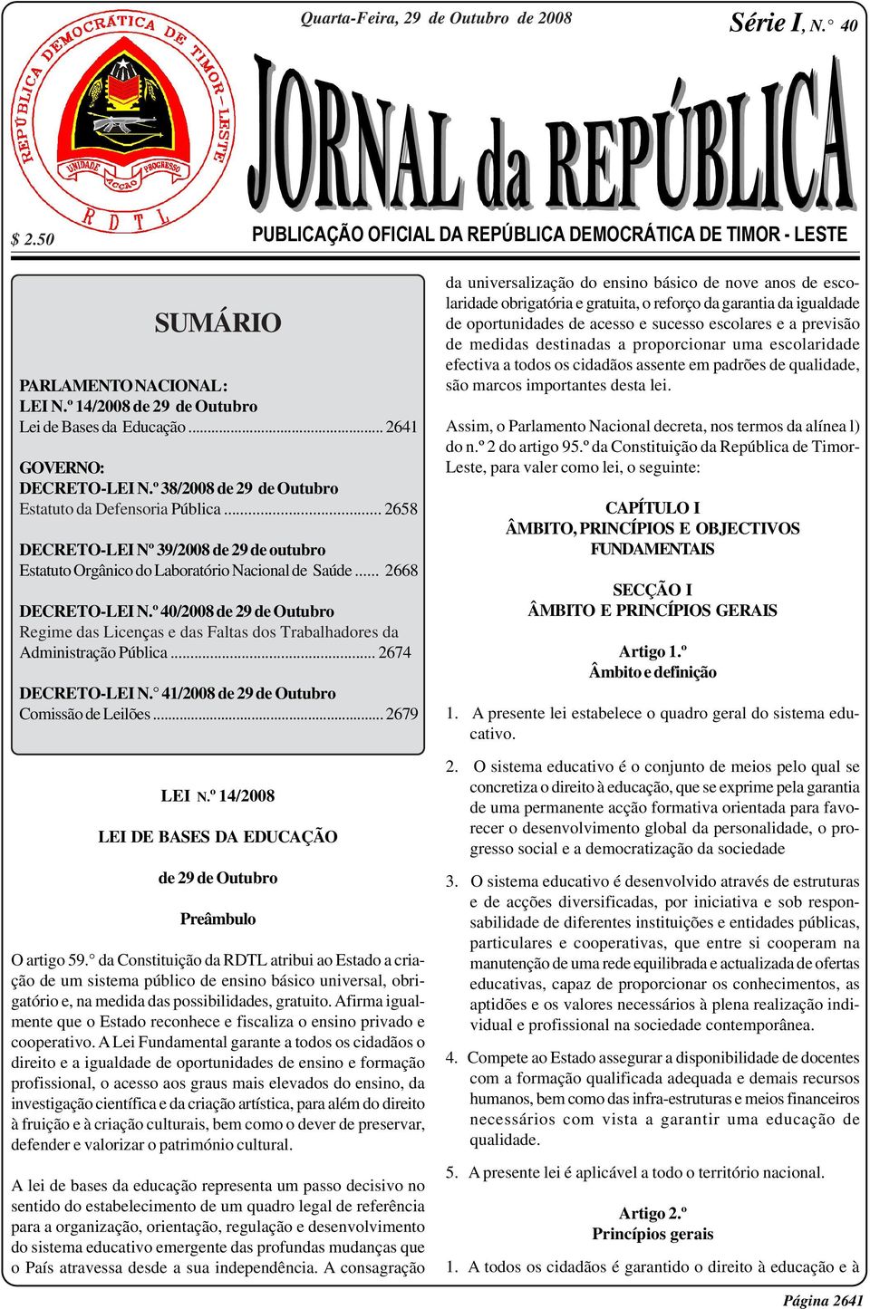 .. 2668 DECRETO-LEI N.º 40/2008 de 29 de Outubro Regime das Licenças e das Faltas dos Trabalhadores da Administração Pública... 2674 DECRETO-LEI N. 41/2008 de 29 de Outubro Comissão de Leilões.