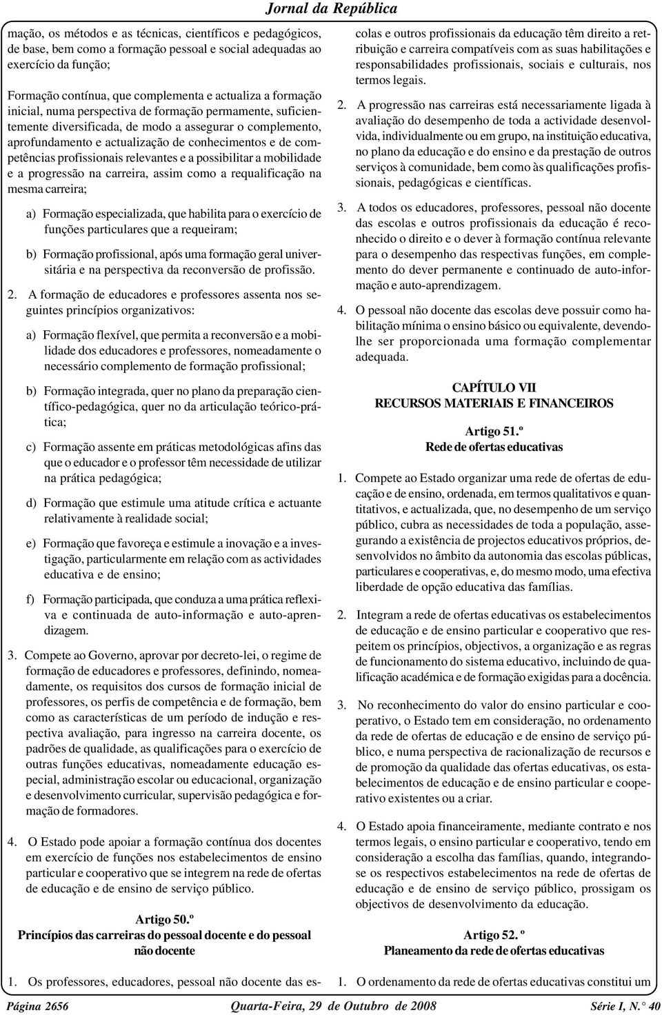 relevantes e a possibilitar a mobilidade e a progressão na carreira, assim como a requalificação na mesma carreira; a) Formação especializada, que habilita para o exercício de funções particulares