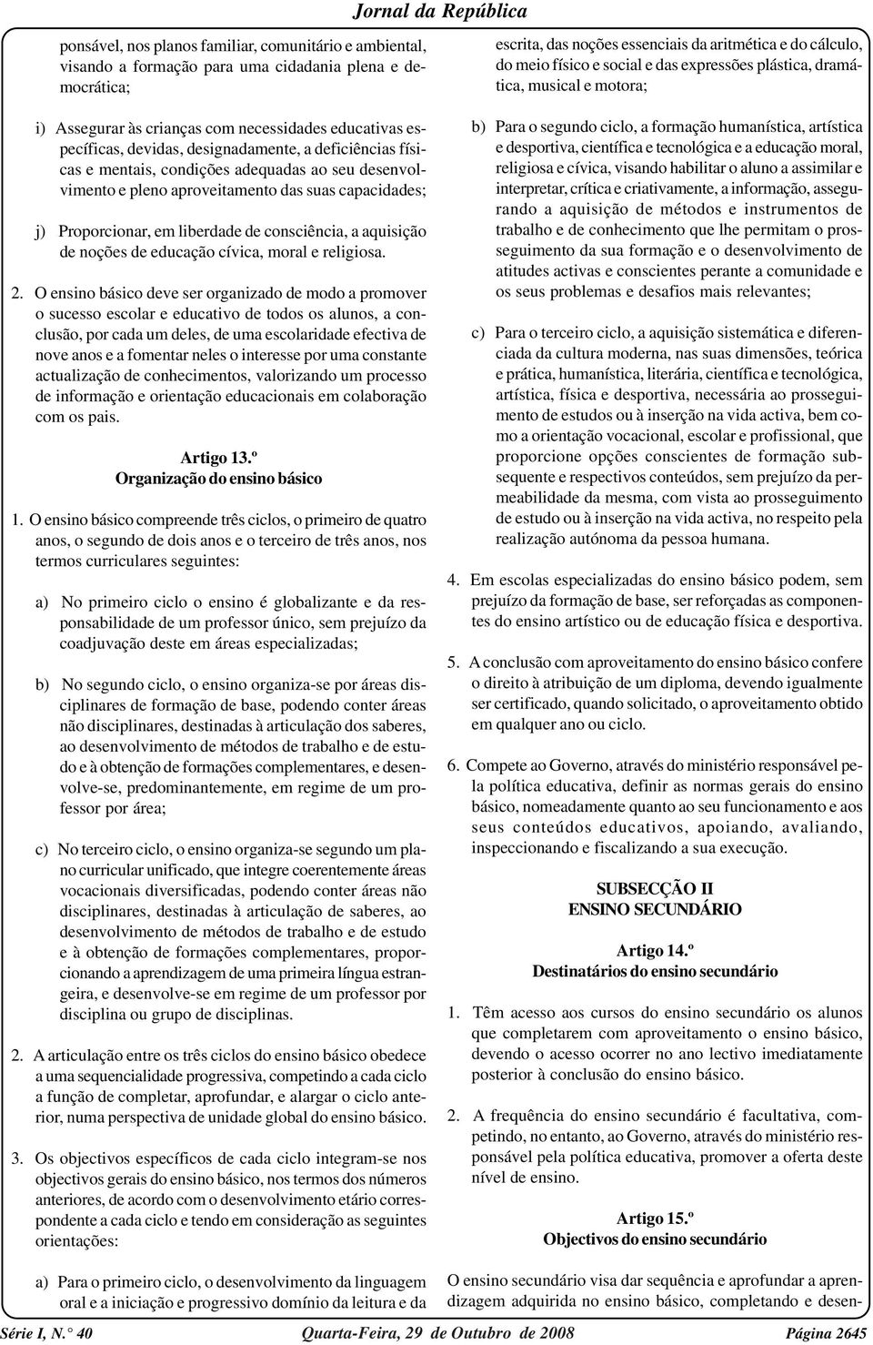 ao seu desenvolvimento e pleno aproveitamento das suas capacidades; j) Proporcionar, em liberdade de consciência, a aquisição de noções de educação cívica, moral e religiosa. 2.