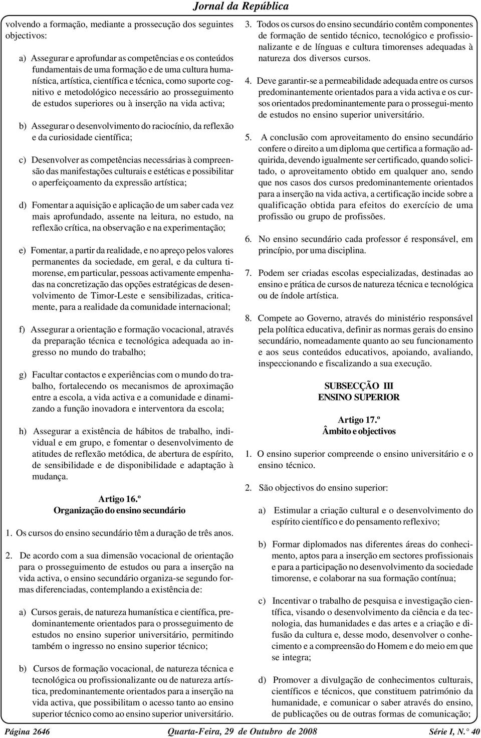 e da curiosidade científica; c) Desenvolver as competências necessárias à compreensão das manifestações culturais e estéticas e possibilitar o aperfeiçoamento da expressão artística; d) Fomentar a