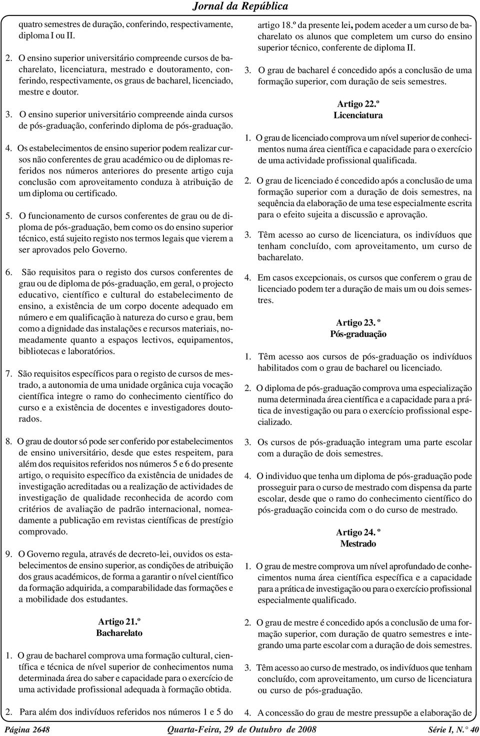 O ensino superior universitário compreende ainda cursos de pós-graduação, conferindo diploma de pós-graduação. 4.