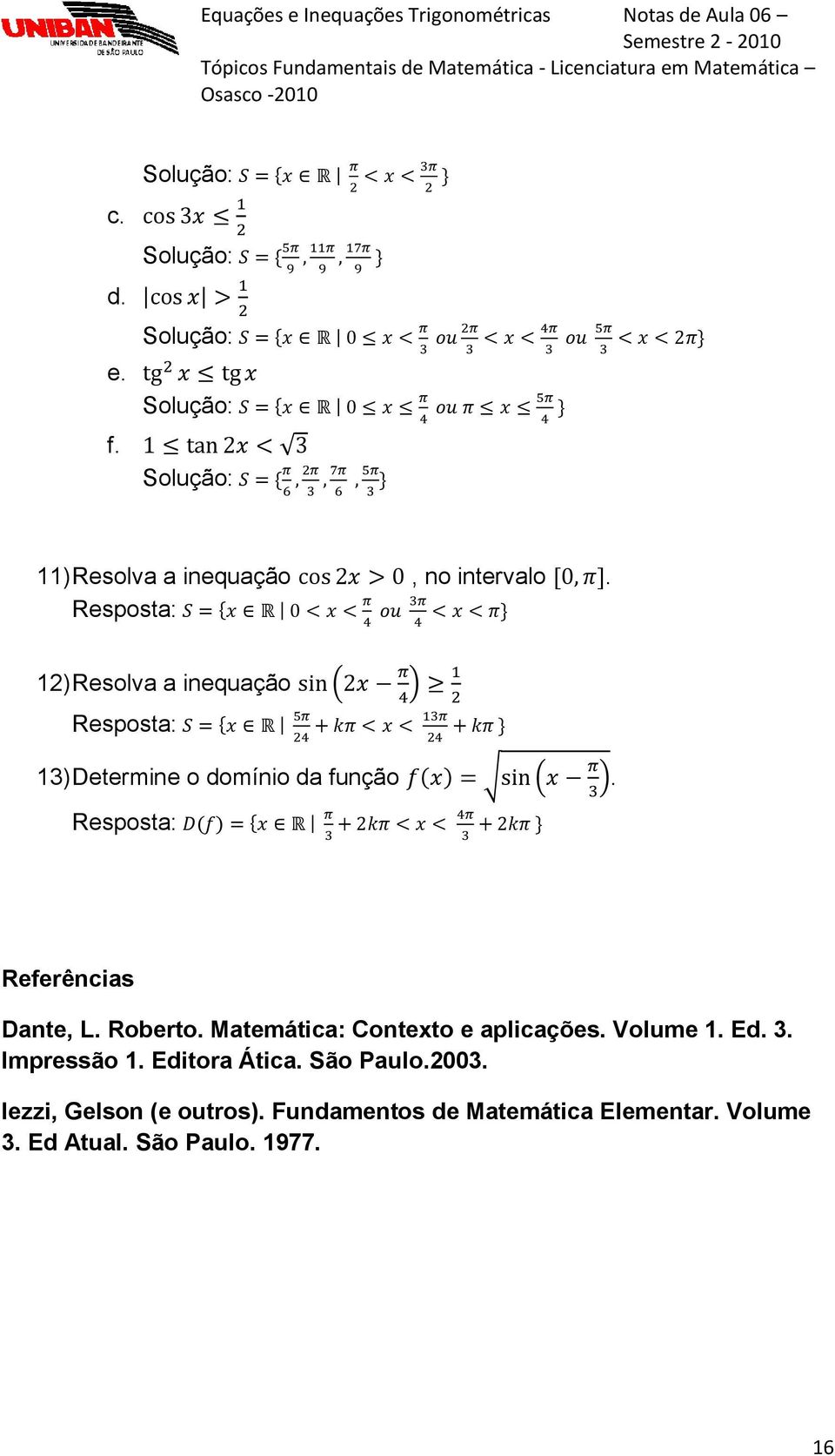 Resposta: Referências Dante, L. Roberto. Matemática: Contexto e aplicações. Volume 1. Ed. 3.