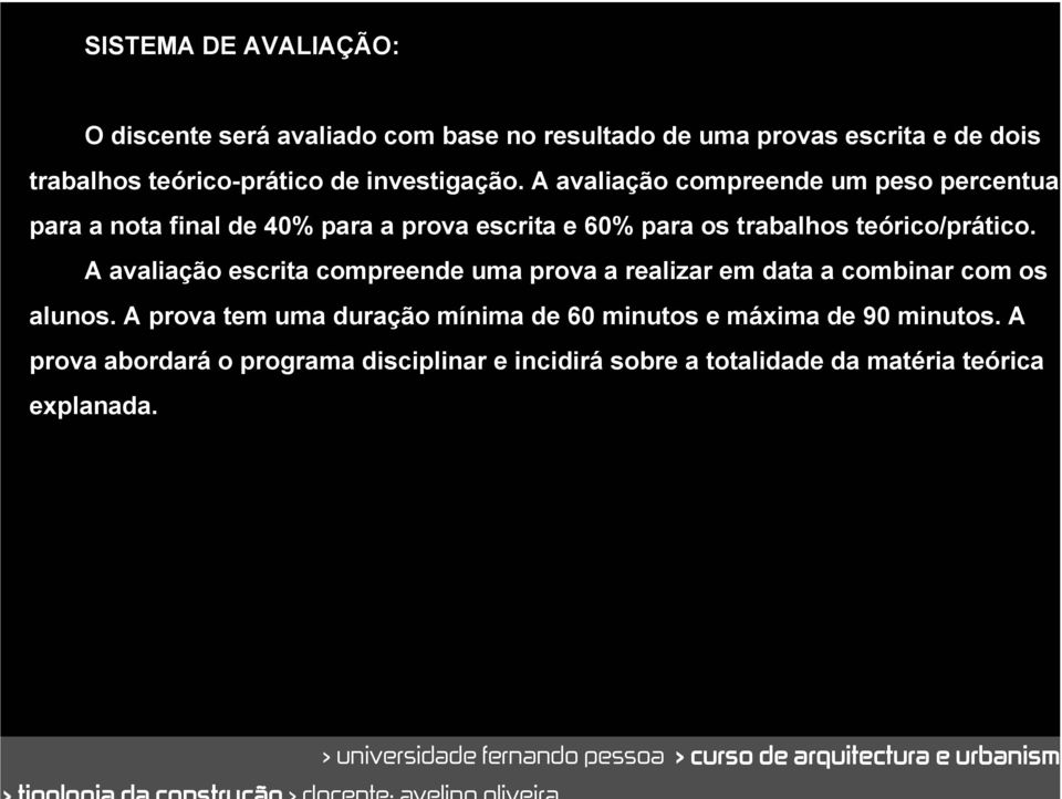 A avaliação compreende um peso percentual para a nota final de 40% para a prova escrita e 60% para os trabalhos teórico/prático.