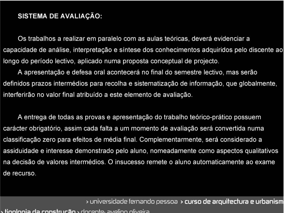 A apresentação e defesa oral acontecerá no final do semestre lectivo, mas serão definidos prazos intermédios para recolha e sistematização de informação, que globalmente, interferirão no valor final