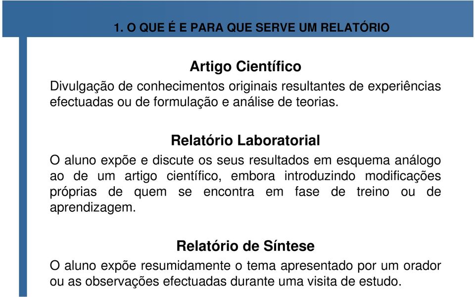 Relatório Laboratorial O aluno expõe e discute os seus resultados em esquema análogo ao de um artigo científico, embora